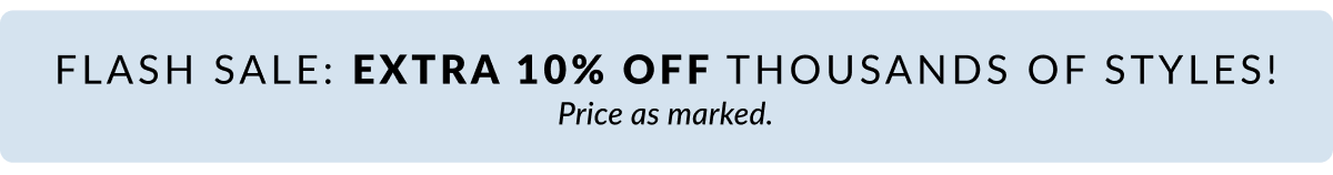 FLASH SALE: Extra 10% Off thousands of styles! Price as marked.