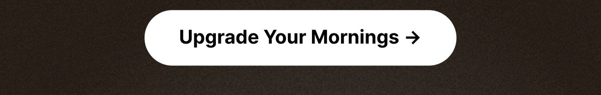 Upgrade Your Mornings