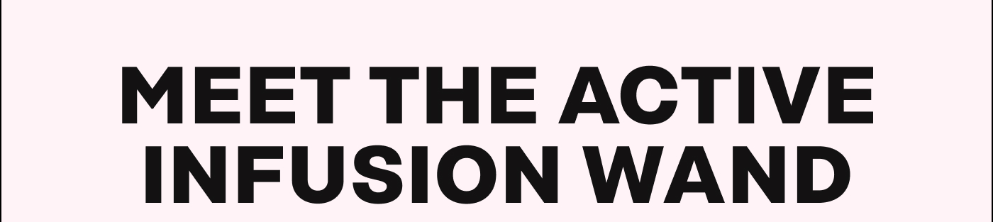 Meet the Active Infusion Wand