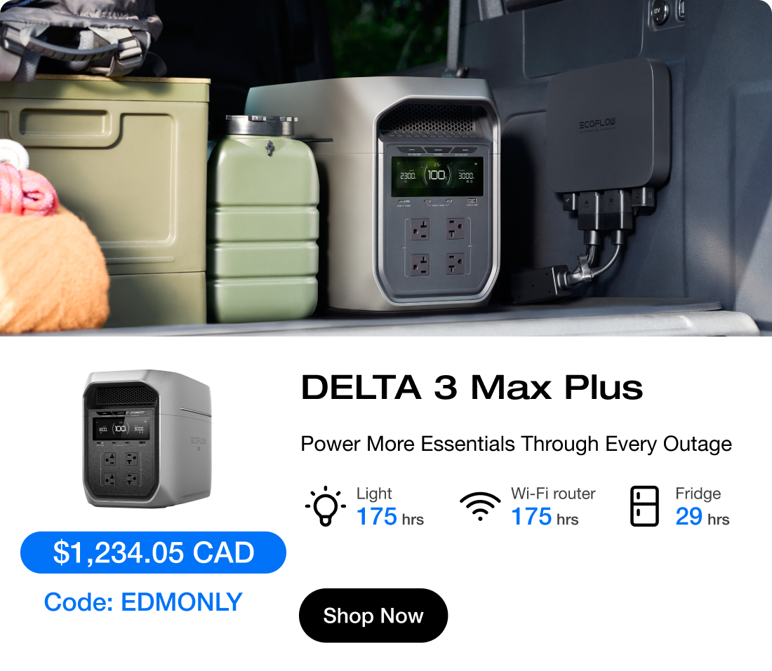 " $1,234.05 CAD $2,599 After Code: EDMONLY"	"DELTA 3 Max Plus Power More Essentials Through Every Outage" "Light 175 hrs"	"Wi-Fi router 175 hrs"	"Fridge 29 hrs"