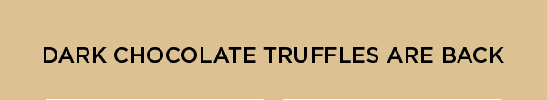 DARK CHOCOLATE TRUFFLES ARE BACK