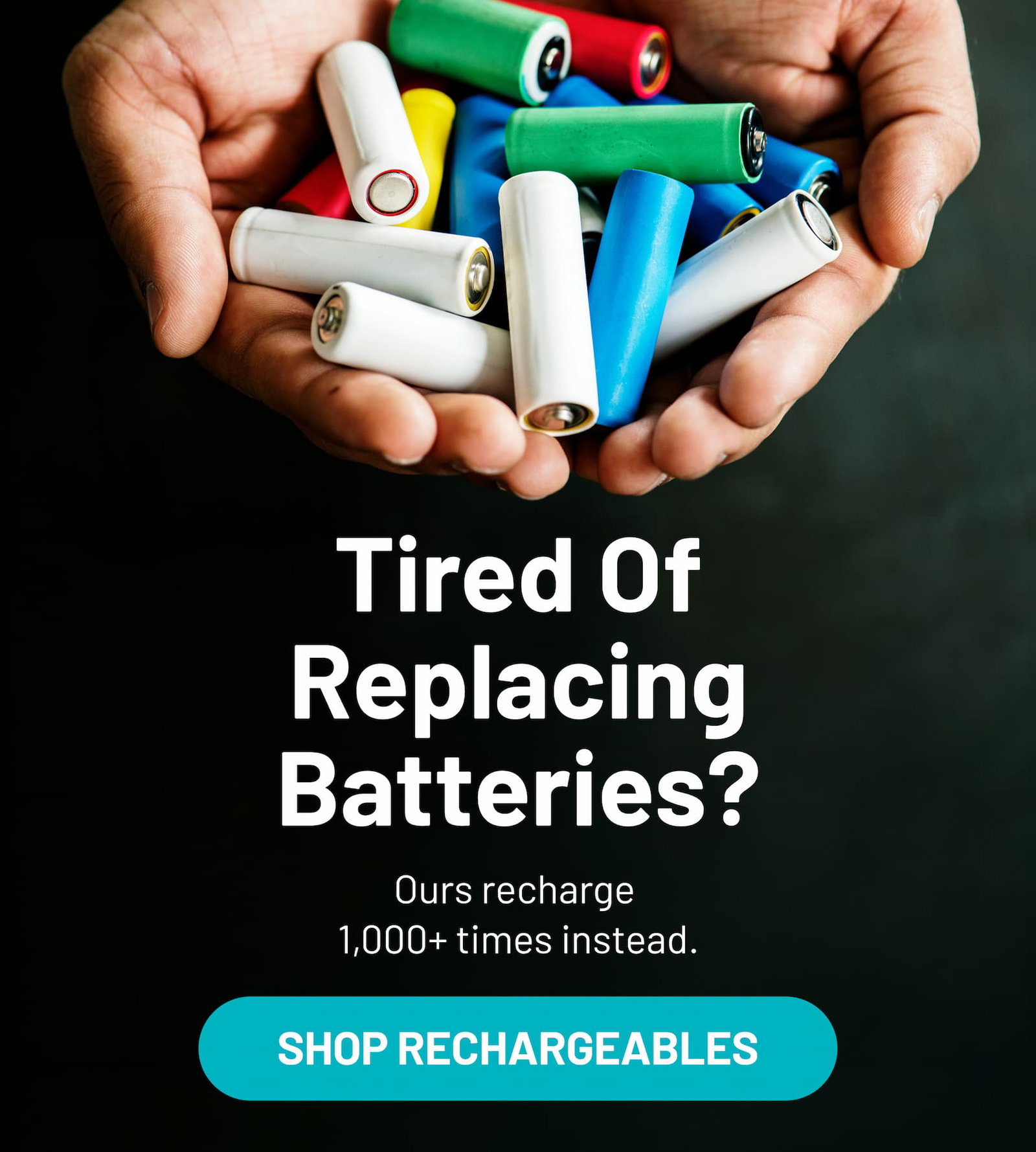 Tired of Replacing Batteries? Ours recharge 1,000+ times instead.