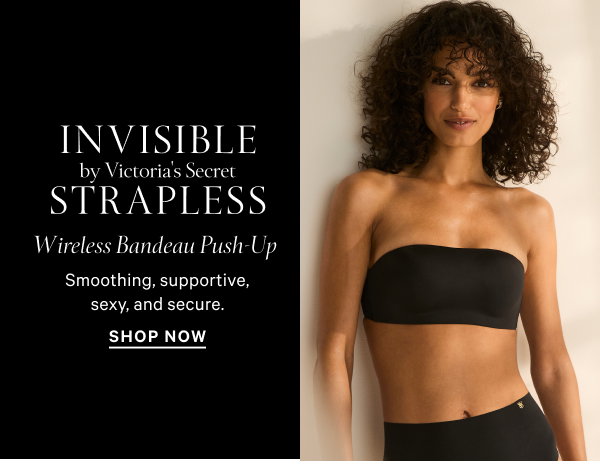 Invisible by Victoria's Secret Strapless Wireless Bandeau Push-Up Smoothing, supportive, sexy, and secure. Shop Now >
