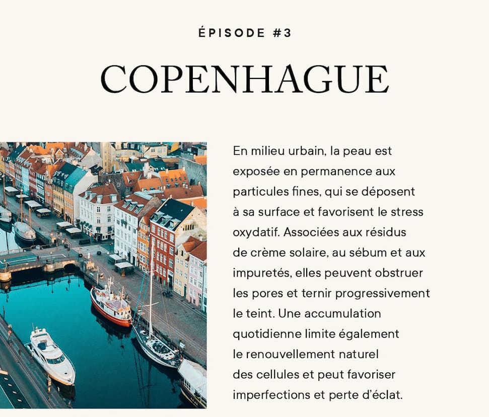 En milieu urbain, la peau est exposée en permanence aux particules fines, qui se déposent à sa surface et favorisent le stress oxydatif. Associées aux résidus de crème solaire, au sébum et aux impuretés, elles peuvent obstruer les pores et ternir progressivement le teint. Une accumulation quotidienne limite également le renouvellement naturel des cellules et peut favoriser imperfections et perte d'éclat.