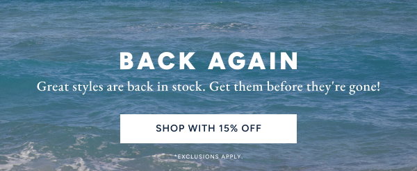 Back again. Great styles are back in stock. Get them before they're gone! Shop with 10% Off. *Exclusions Apply.