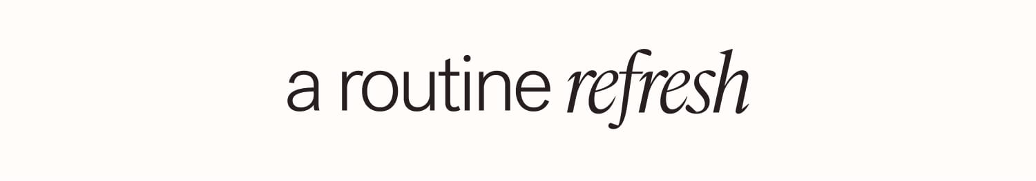a routine refresh