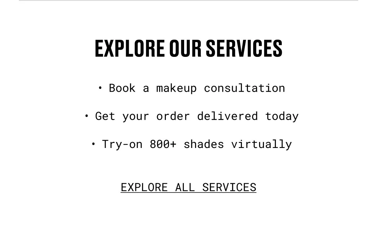EXPLORE OUR SERVICES | Book a makeup consultation | Get your order delivered today | Try-on 800+ shades virtually | EXPLORE ALL SERVICES