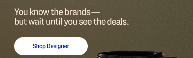 You know the brands—but wait until you see the deals. Shop designer