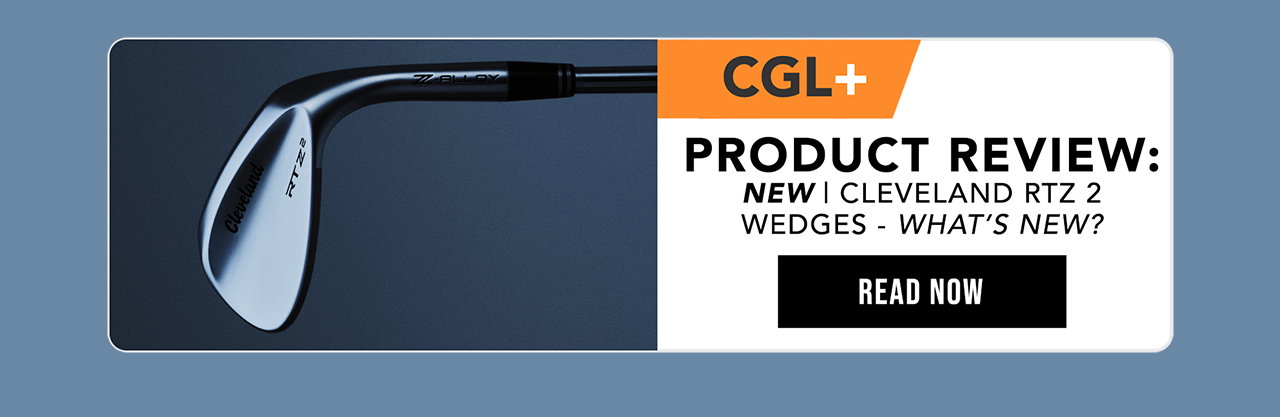 CGL+ | Cleveland RTZ 2 Wedges - What's New