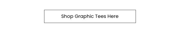 Shop Graphic Tees Here