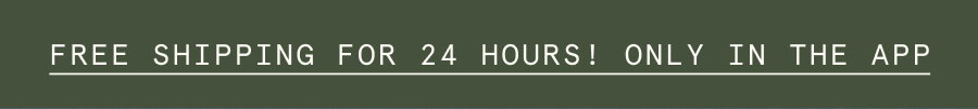 FREE SHIPPING FOR 24 HOURS! ONLY IN THE APP