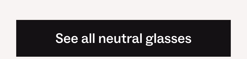 See all neutral glasses