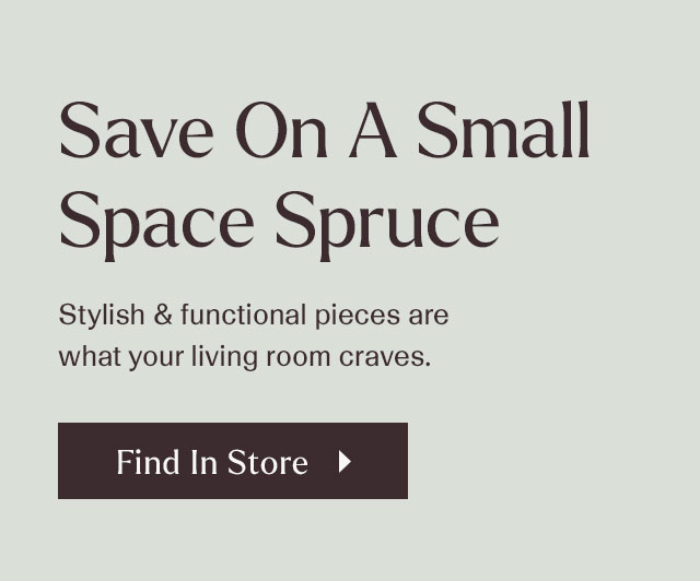 Save on small space spruce. Stylish & functional pieces are what your living room craves.