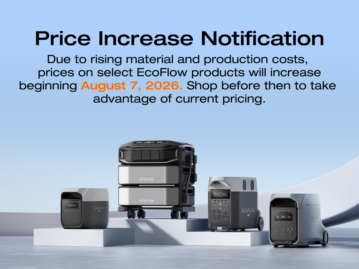 Price Increase Notification Due to rising material and production costs, prices on select EcoFlow products will increase beginning August 7, 2026. Shop before then to take advantage of current pricing.