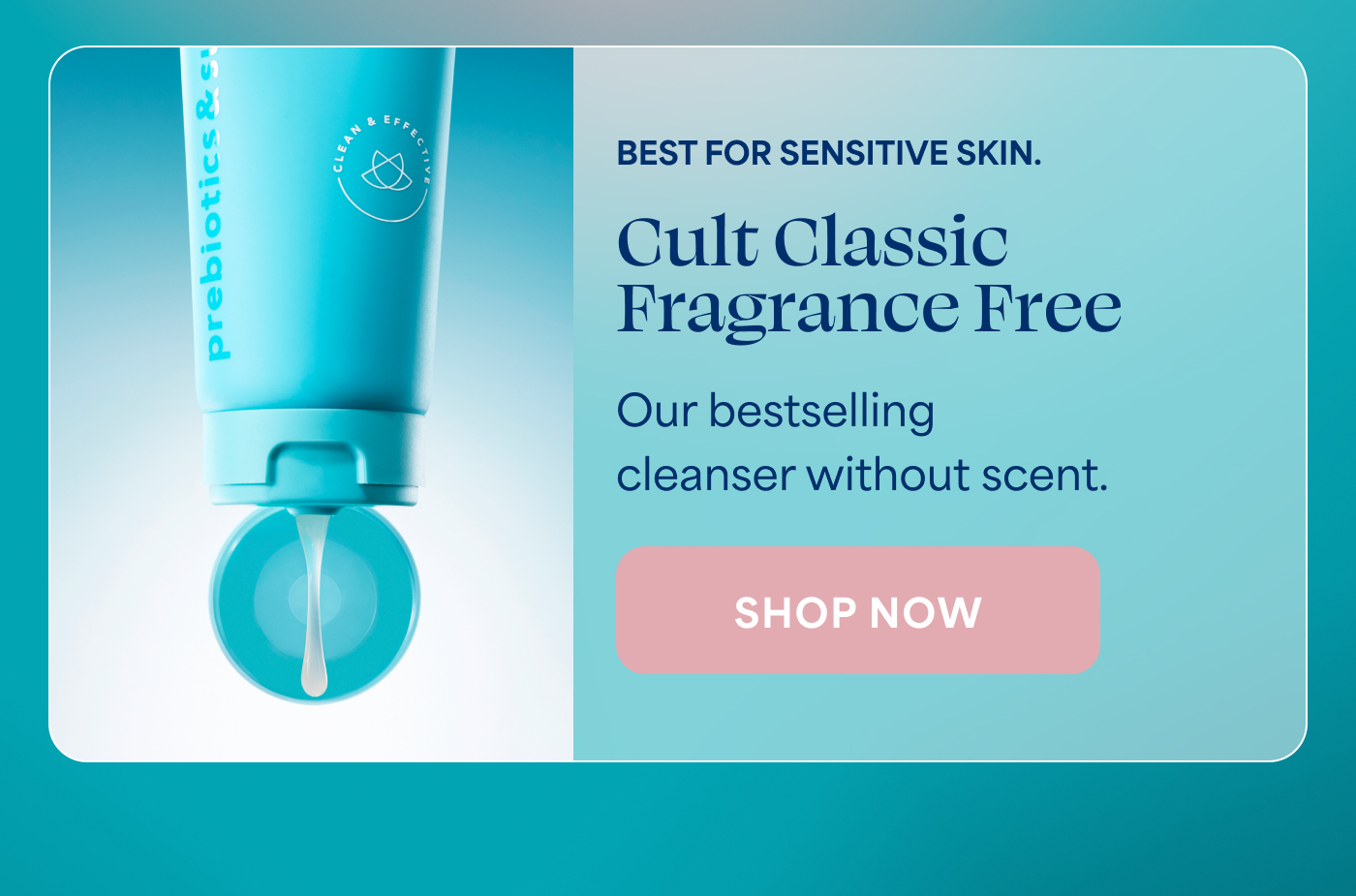 BEST FOR SENSITIVE SKIN. Cult Classic Fragrance Free Our bestselling cleanser without scent. -- SHOP NOW