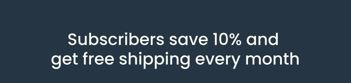 Subscribe save 10% and get free shipping every month
