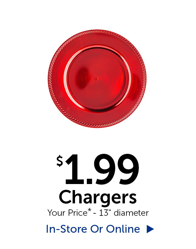 $1.99 Chargers - Your Price* - 13" diameter