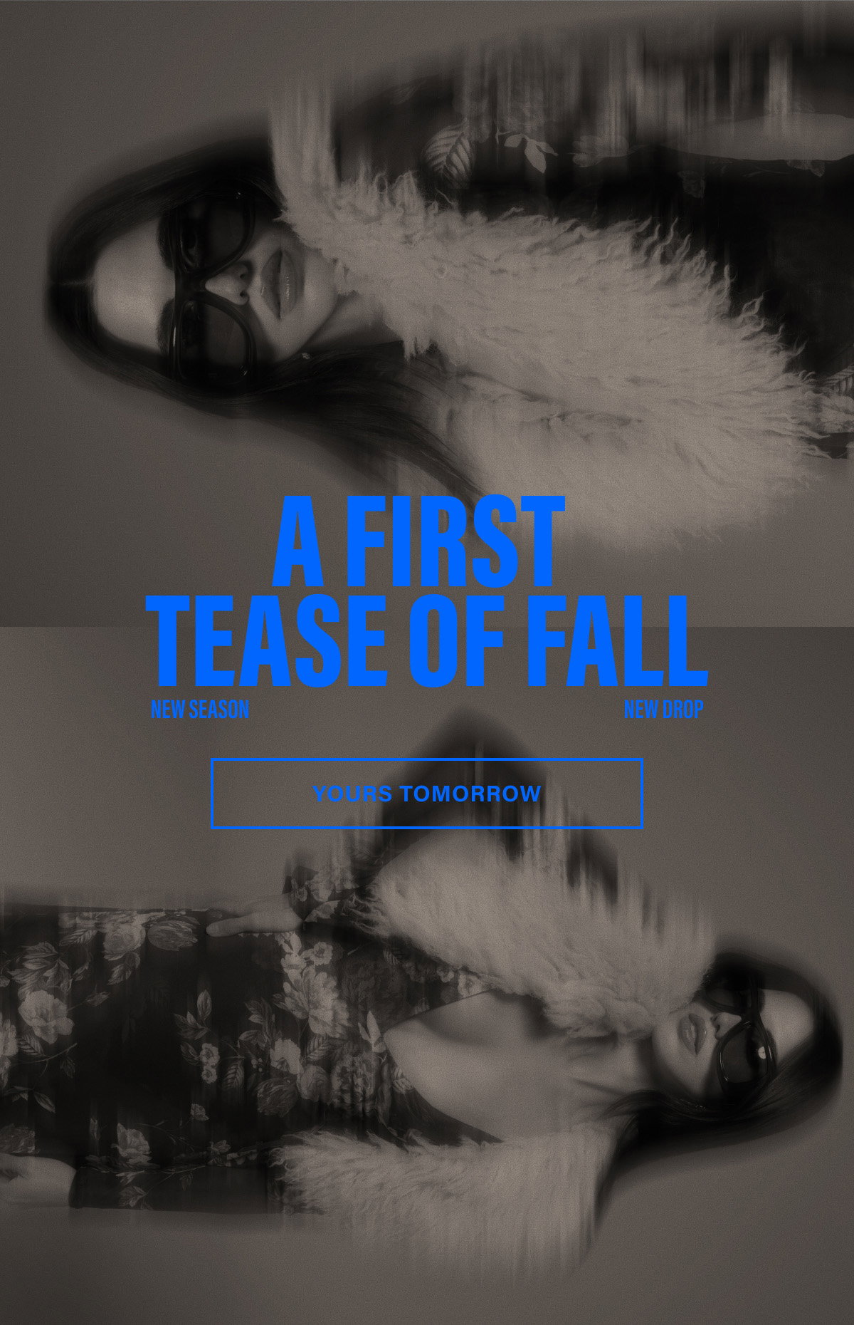 A FIRST TASTE OF FALL. NEW SEASON. NEW DROP. YOURS TOMORROW.