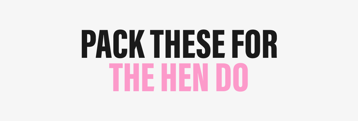 PACK THESE FOR THE HEN DO