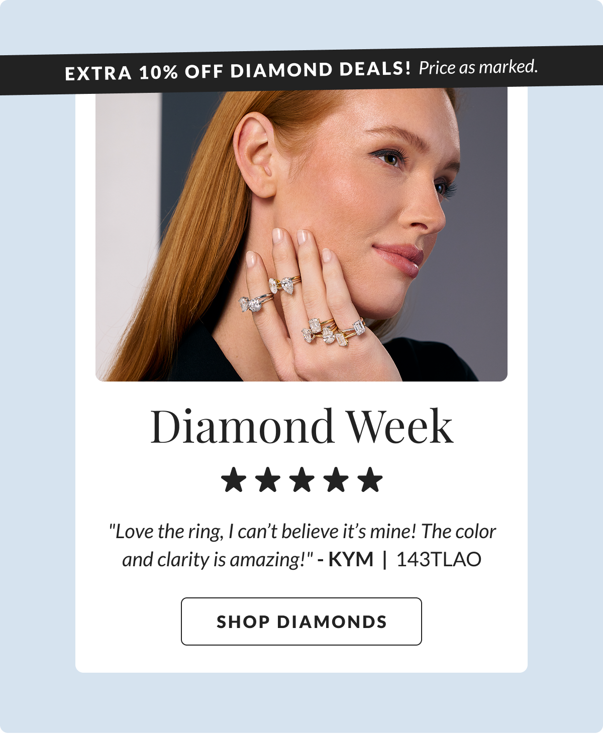 Diamond Week. Love the ring, I can’t believe it’s mine! The color and clarity is amazing! Shop Diamonds