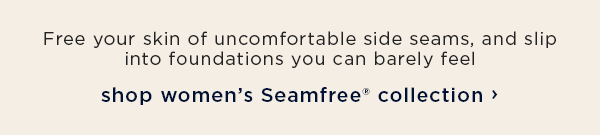 Free your skin of uncomfortable side seams, and slip into foundations you can barely feel / shop women's Seamfree collection
