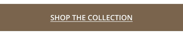 SHOP THE COLLECTION