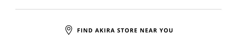 FIND AKIRA STORE NEAR YOU