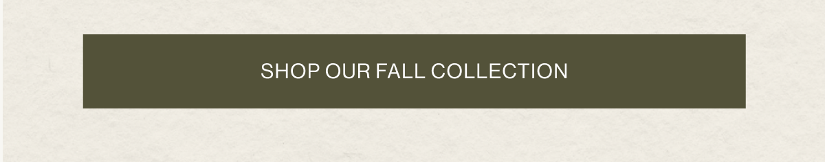 SHOP OUR FALL COLLECTION