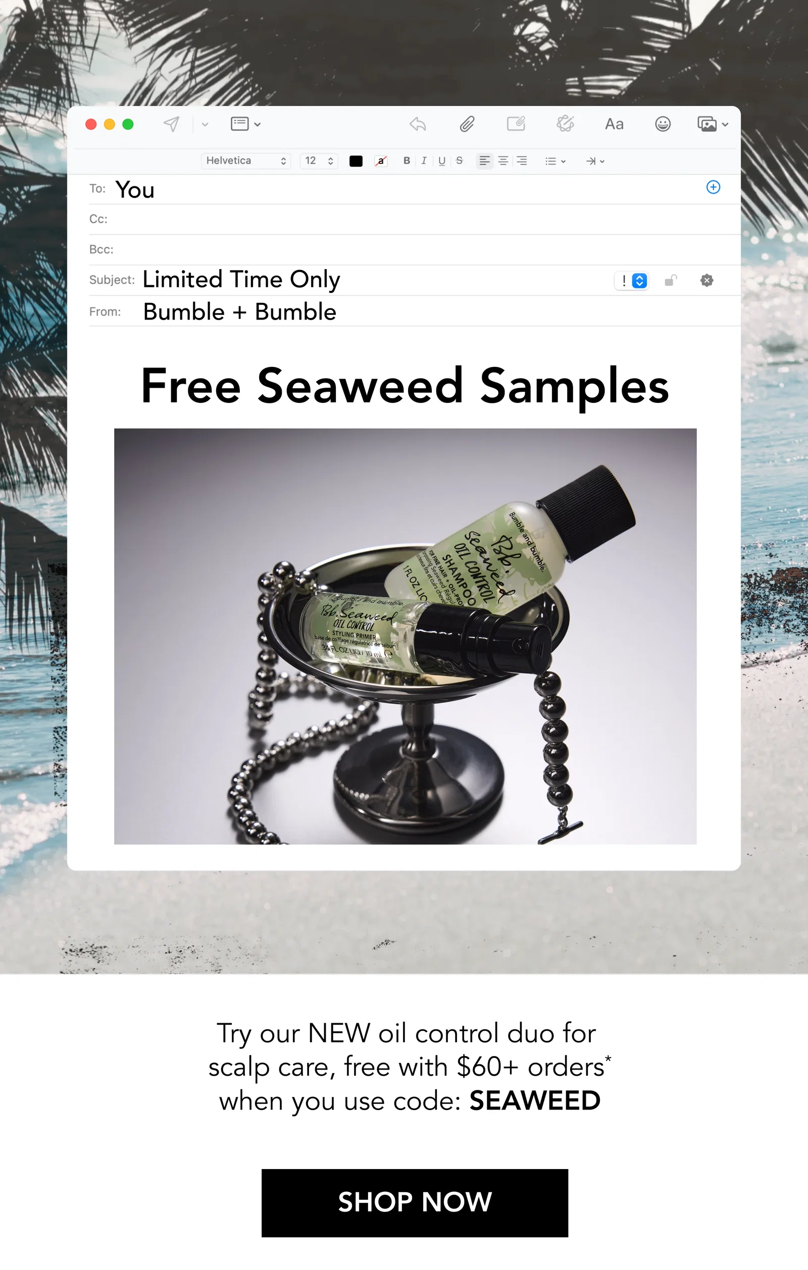 You | Limited Time Only | Bumble + Bumble | Free Seaweed Samples | Try our NEW oil control duo for scalp care, free with $60+ orders* when you use code: SEAWEED | SHOP NOW You | Limited Time Only | Bumble + Bumble | Free Seaweed Samples | Try our NEW oil control duo for scalp care, free with $60+ orders* when you use code: SEAWEED | SHOP NOW