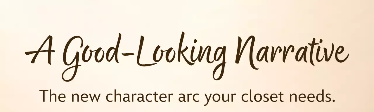 A Good-Looking Narrative | The new character arc your closet needs. | Shop Now