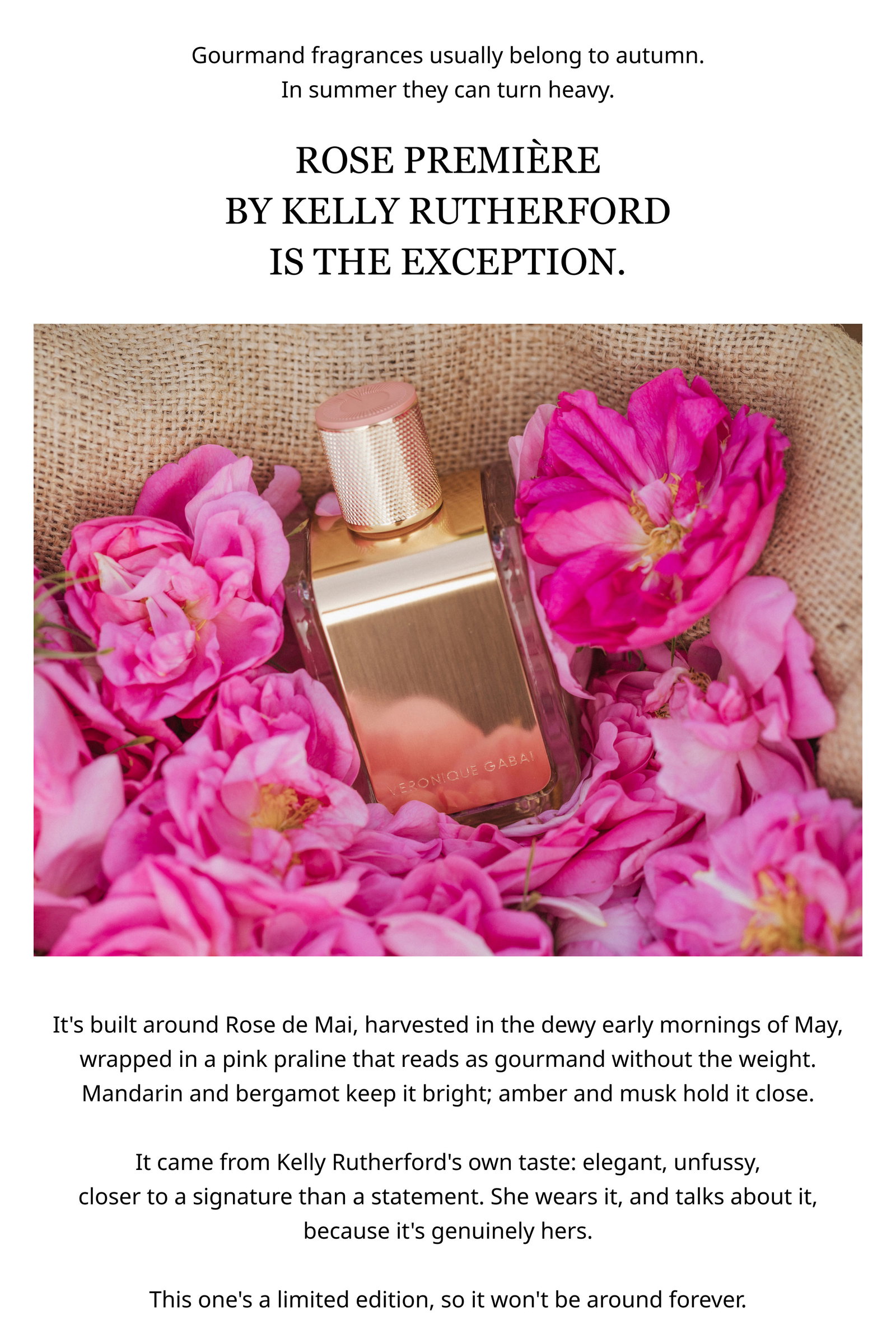 Gourmand fragrances usually belong to autumn. In summer they can turn heavy. Rose Première is the exception.
