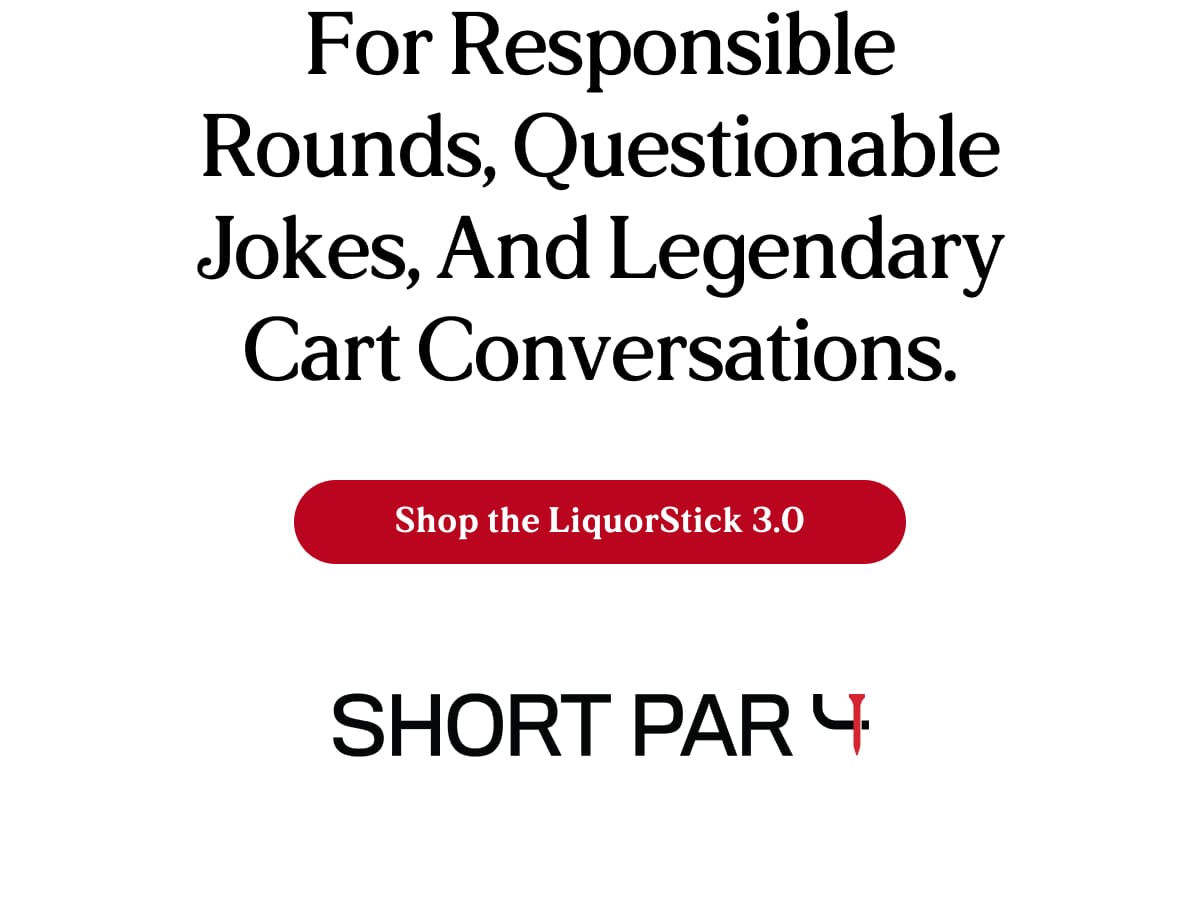 For responsible rounds, questionable jokes, and legendary cart conversations.