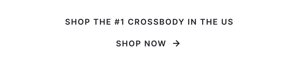 SHOP THE #1 CROSSBODY IN THE US. SHOP NOW