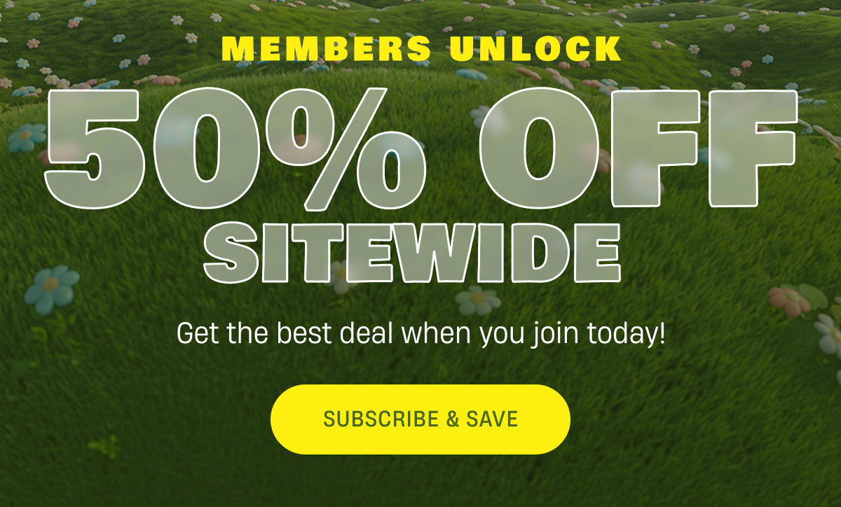 Members unlock 50% off sitewide | Subscribe & Save