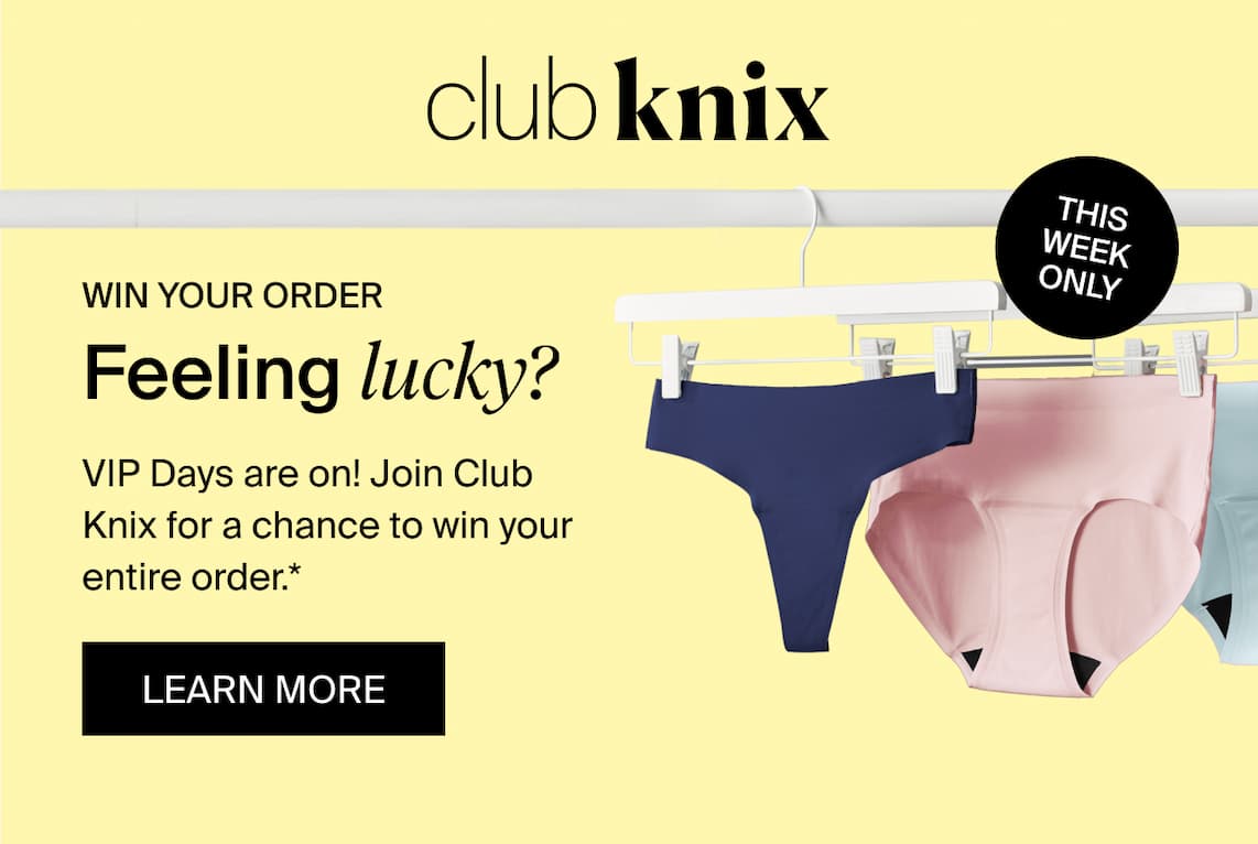 Win Your Order! Feeling Lucky? VIP Days are on! Join Club Knix for a chance to win your entire order.* Learn More.