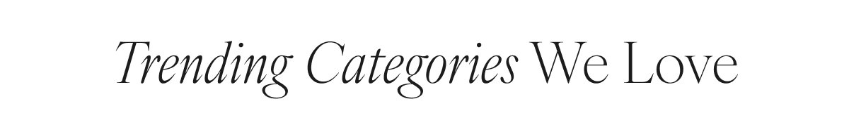 Trending Categories We Love 