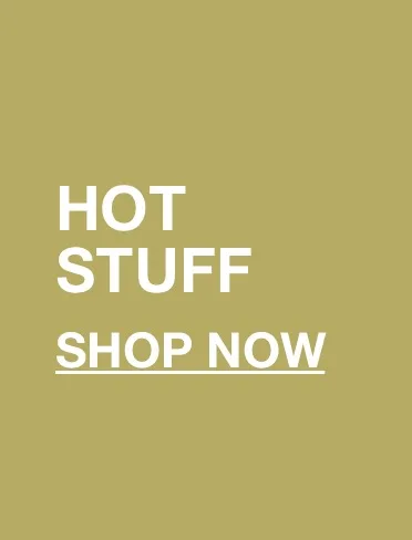 HOT STUFF - SHOP NOW