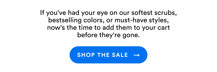 If you've had your eye on our softest scrubs, bestselling colors, or must-have styles, now's the time to add them to your cart before they're gone. | Shop The Sale