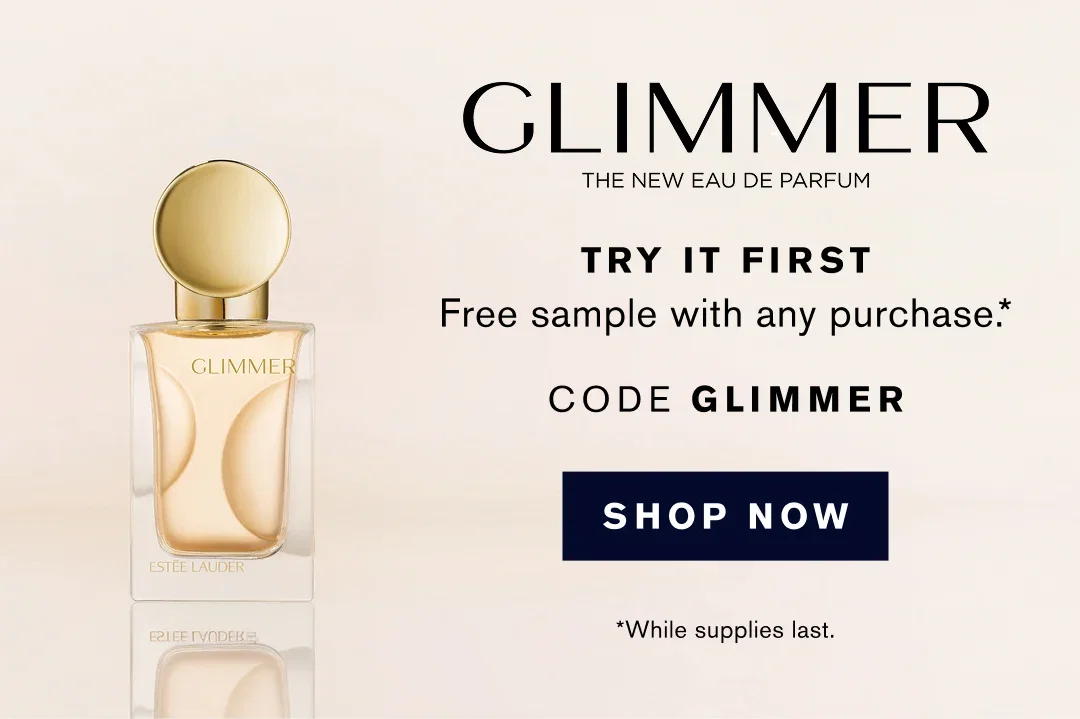GLIMMER | THE NEW EAU DE PARFUM | TRY IT FIRST | Free sample with any purchase.* | CODE GLIMMER | SHOP NOW | *While supplies last.