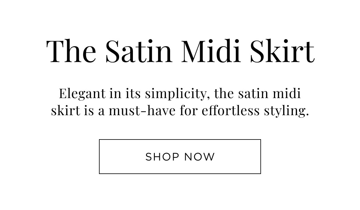 New Woman Arrivals. Elegant in its simplicity, the satin midi skirt is a must-have for effortless styling. Shop Now.
