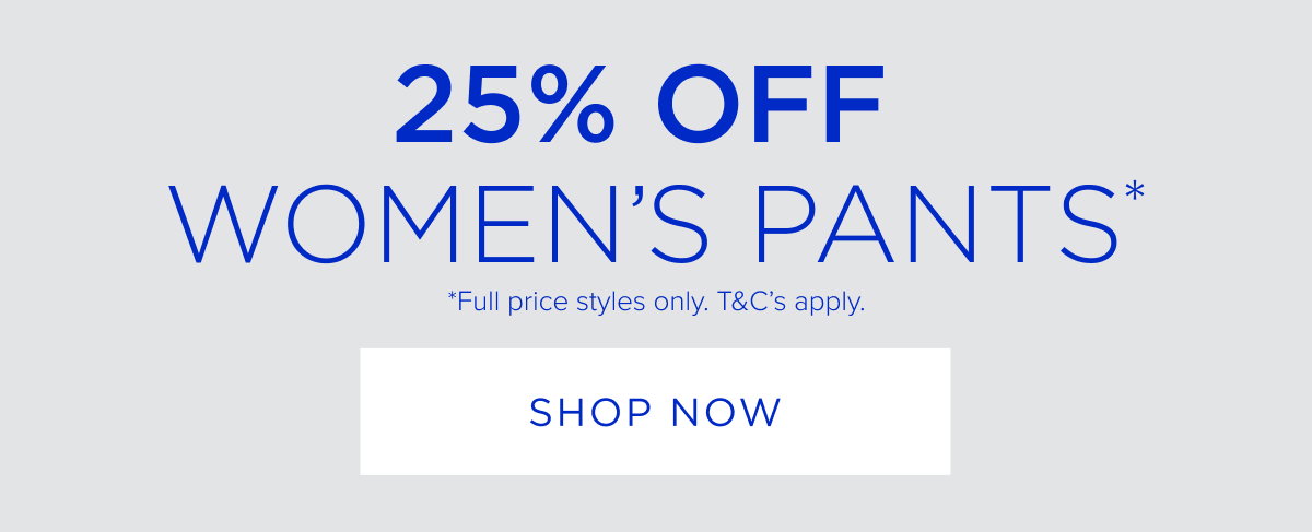 25% Off Women's Pant. Shop Now.