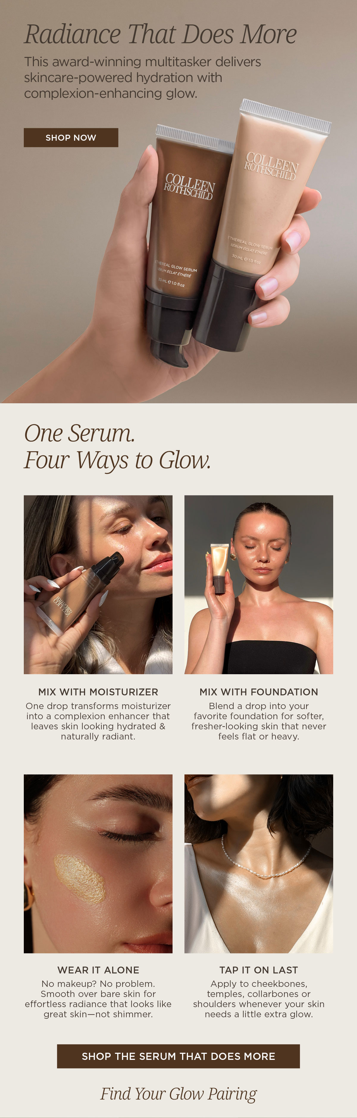 Discover Ethereal Glow Serum by Colleen Rothschild Beauty, a multi-tasking glow serum that hydrates like skincare while delivering natural-looking radiance. Wear it alone, mix it with moisturizer or foundation, or apply to the high points of the face and body for a luminous finish. Available in Champagne and Bronze, plus curated glow duos with 20% savings, including the Glowing Body Duo, Ethereal Glow Serum Duo, and Bronzing Face Duo.