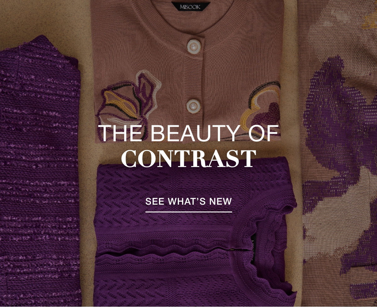 THE BEAUTY OF  CONTRAST - SEE WHAT'S NEW >>