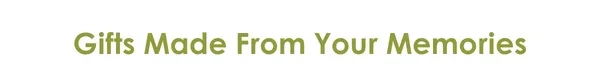 Gifts Made From Your Memories