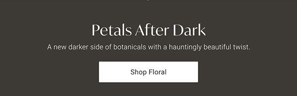 Petals After Dark | Shop Floral >