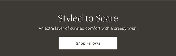 Styled to Scare | Shop Pillows >