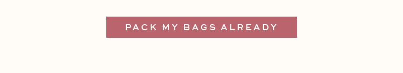 Pack my bags already!