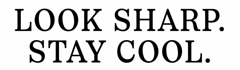 LOOK SHARP. STAY COOL. 