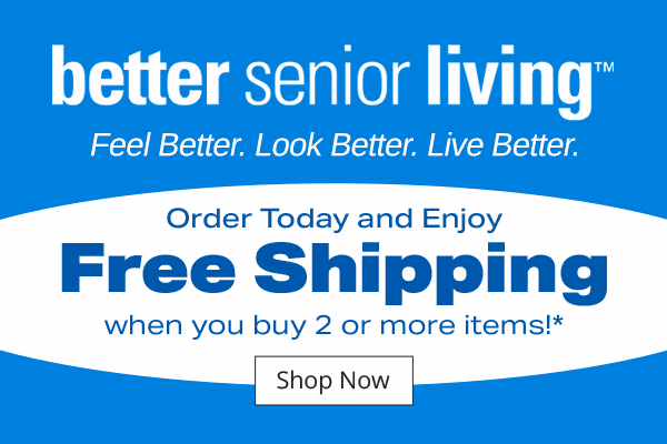 Better Senior Living Free Shipping when you buy 2 or more items