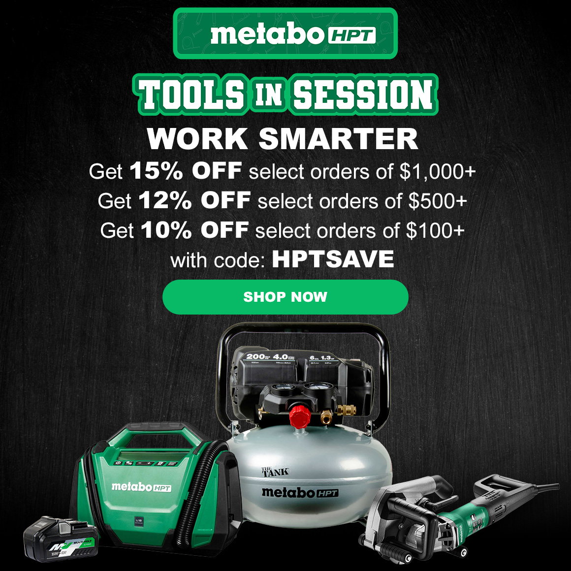 metabo HPT TOOLS IN SESSION | WORK SMARTER Get 15% OFF select orders of $1,000+ Get 12% OFF select orders of $500+ Get 10% OFF select orders of $100+ with code: HPTSAVE | SHOP NOW